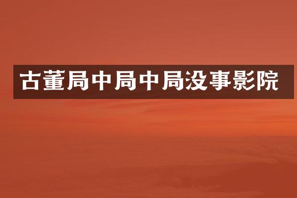 古董局中局中局没事影院