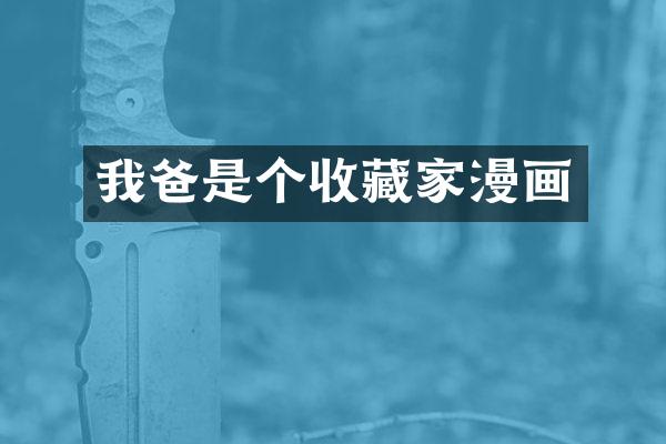 我爸是个收藏家漫画
