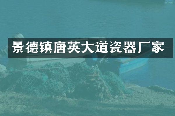景德镇唐英大道瓷器厂家