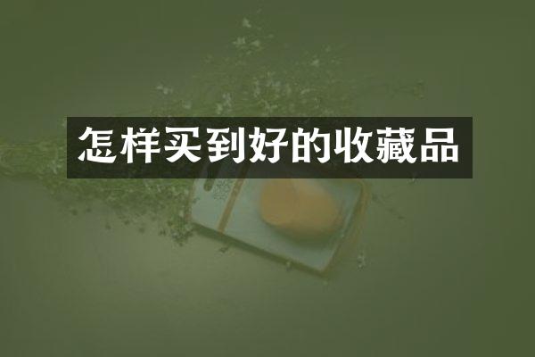 怎样买到好的收藏品