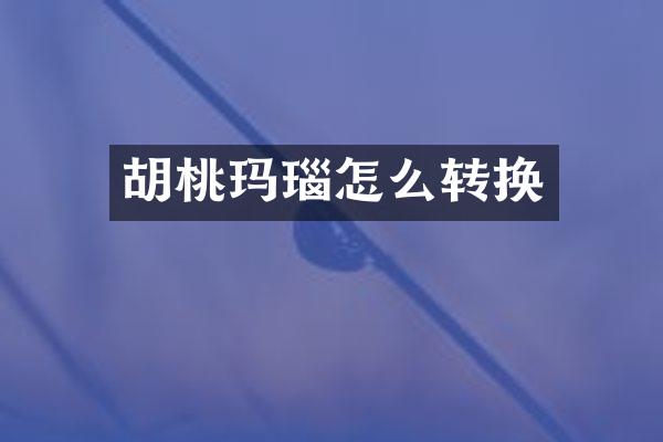 胡桃玛瑙怎么转换