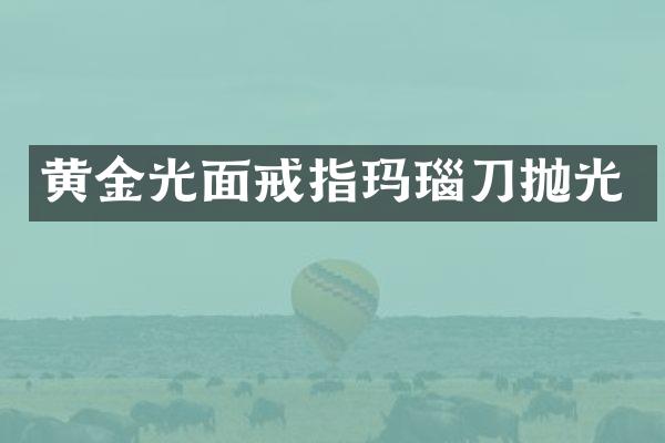 黄金光面戒指玛瑙刀抛光