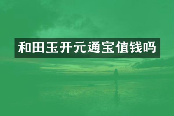 和田玉开元通宝值钱吗