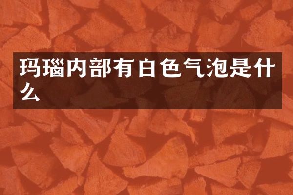 玛瑙内部有白色气泡是什么