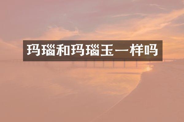 玛瑙和玛瑙玉一样吗
