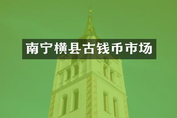 南宁横县古钱币市场