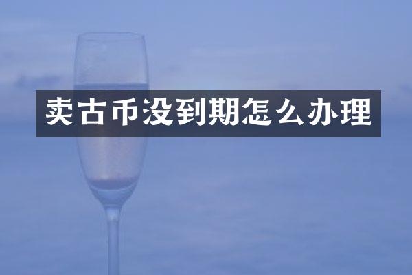 卖古币没到期怎么办理