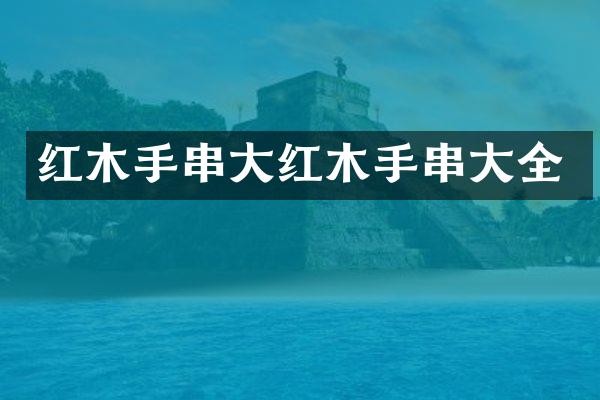 红木手串大红木手串大全