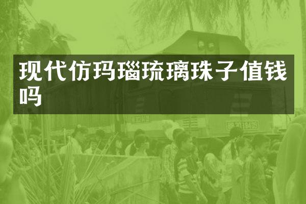 现代仿玛瑙琉璃珠子值钱吗