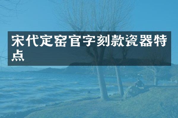 宋代定窑官字刻款瓷器特点