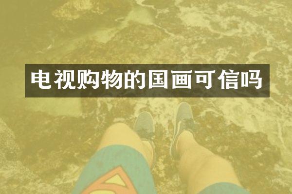 电视购物的国画可信吗