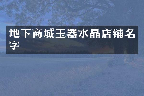 地下商城玉器水晶店铺名字