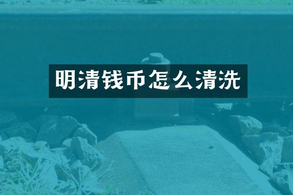 明清钱币怎么清洗