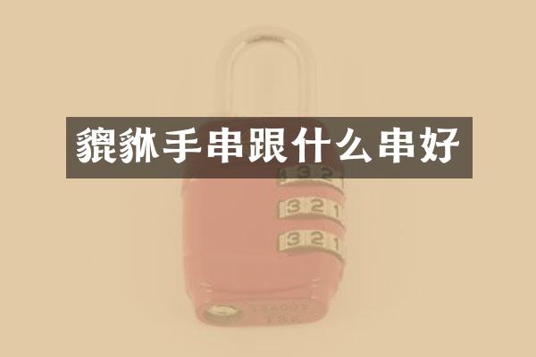 貔貅手串跟什么串好