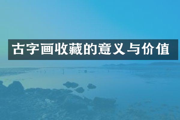 古字画收藏的意义与价值