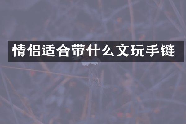 情侣适合带什么文玩手链