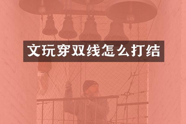 文玩穿双线怎么打结