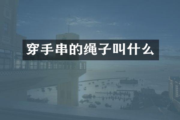 穿手串的绳子叫什么