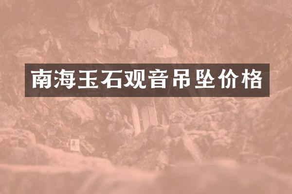 南海玉石观音吊坠价格