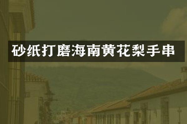 砂纸打磨海南黄花梨手串