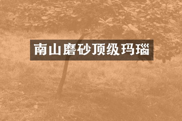 南山磨砂顶级玛瑙