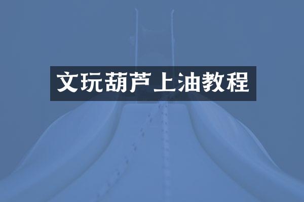 文玩葫芦上油教程