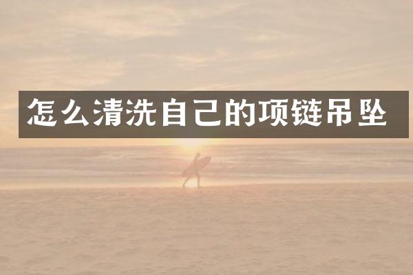 怎么清洗自己的项链吊坠