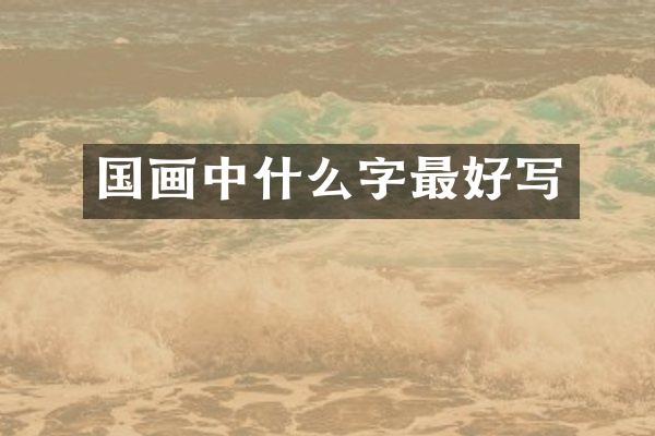 国画中什么字最好写
