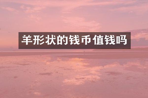 羊形状的钱币值钱吗