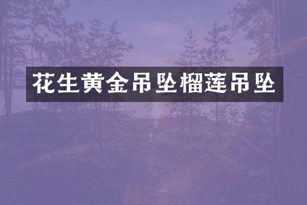 花生黄金吊坠榴莲吊坠