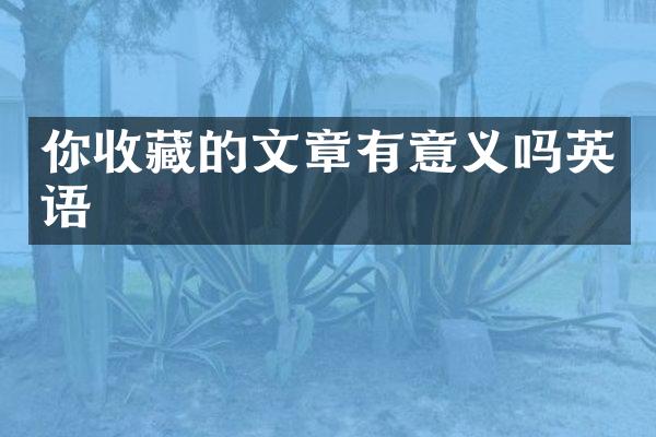你收藏的文章有意义吗英语