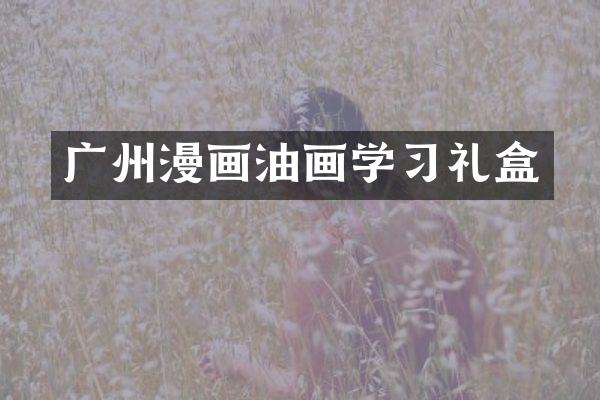 广州漫画油画学习礼盒