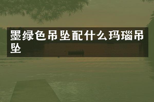 墨绿色吊坠玛瑙吊坠