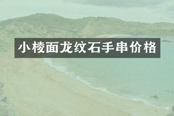 小棱面龙纹石手串价格