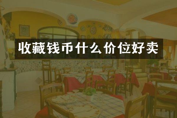 收藏钱币什么价位好卖