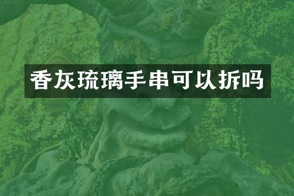 香灰琉璃手串可以拆吗