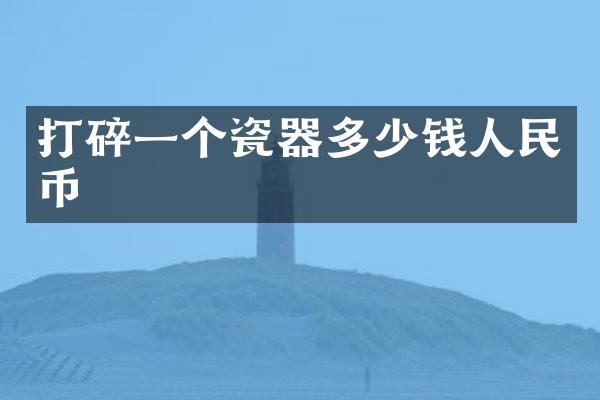 打碎一个瓷器多少钱