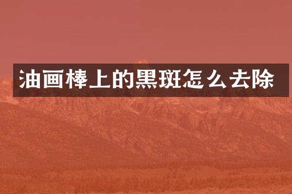 油画棒上的黑斑怎么去除