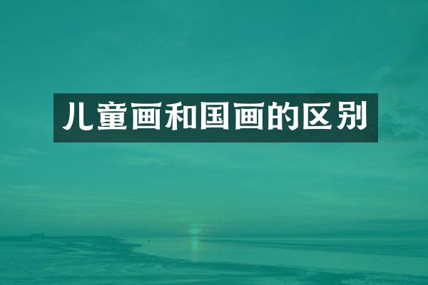 儿童画和国画的区别