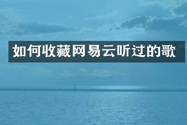 如何收藏网易云听过的歌