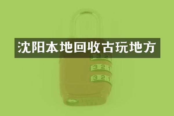 沈阳本地回收古玩地方