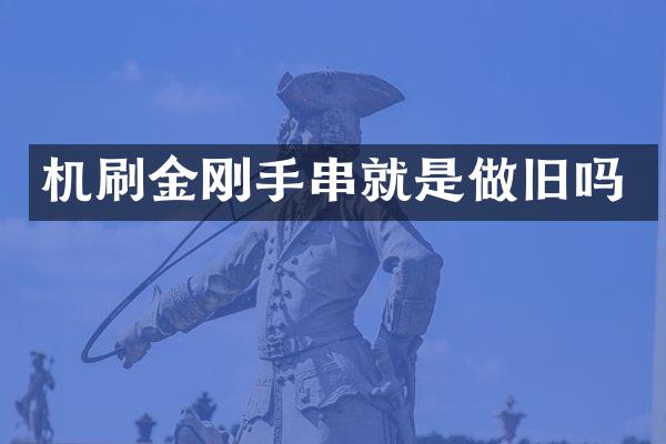 机刷金刚手串就是做旧吗