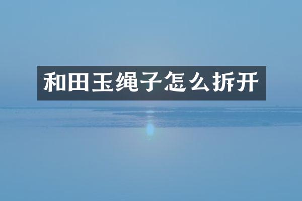 和田玉绳子怎么拆开