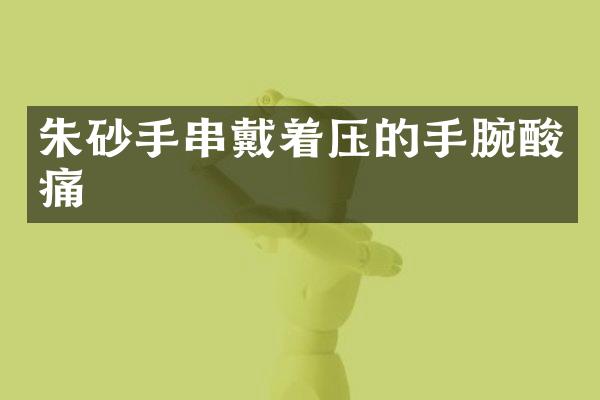 朱砂手串戴着压的手腕酸痛