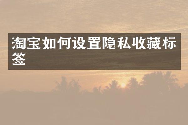 淘宝如何设置隐私收藏标签