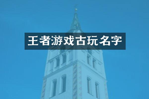 王者游戏古玩名字