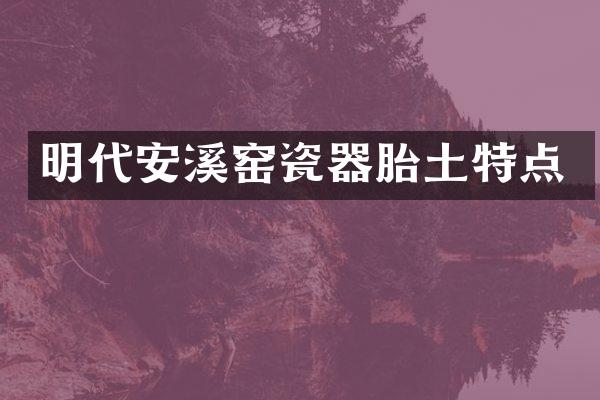 明代安溪窑瓷器胎土特点