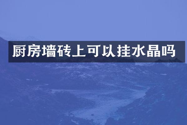 厨房墙砖上可以挂水晶吗