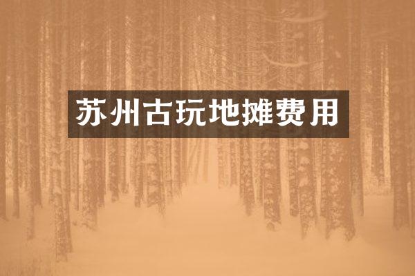 苏州古玩地摊费用
