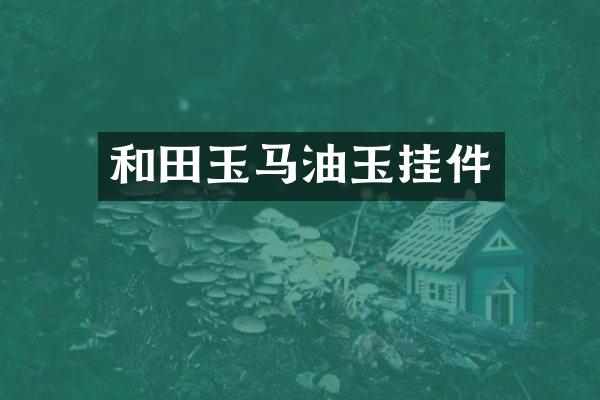 和田玉马油玉挂件